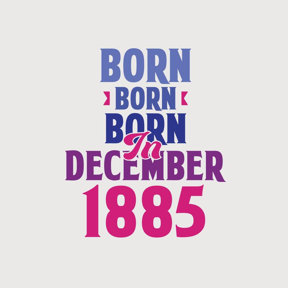Born in December 1885. Proud 1885 birthday gift tshirt design vector