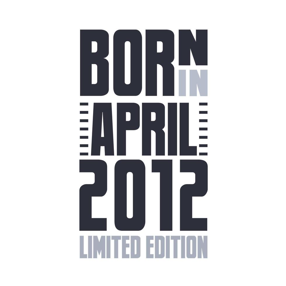 Born in April 2012. Birthday quotes design for April 2012 vector