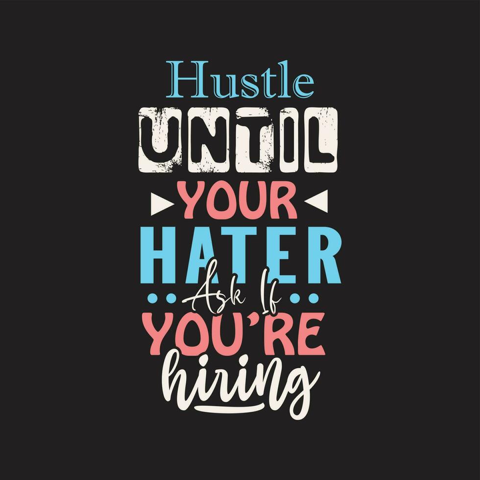 Hustle until your hater ask if your hiring typography t shirt design vector