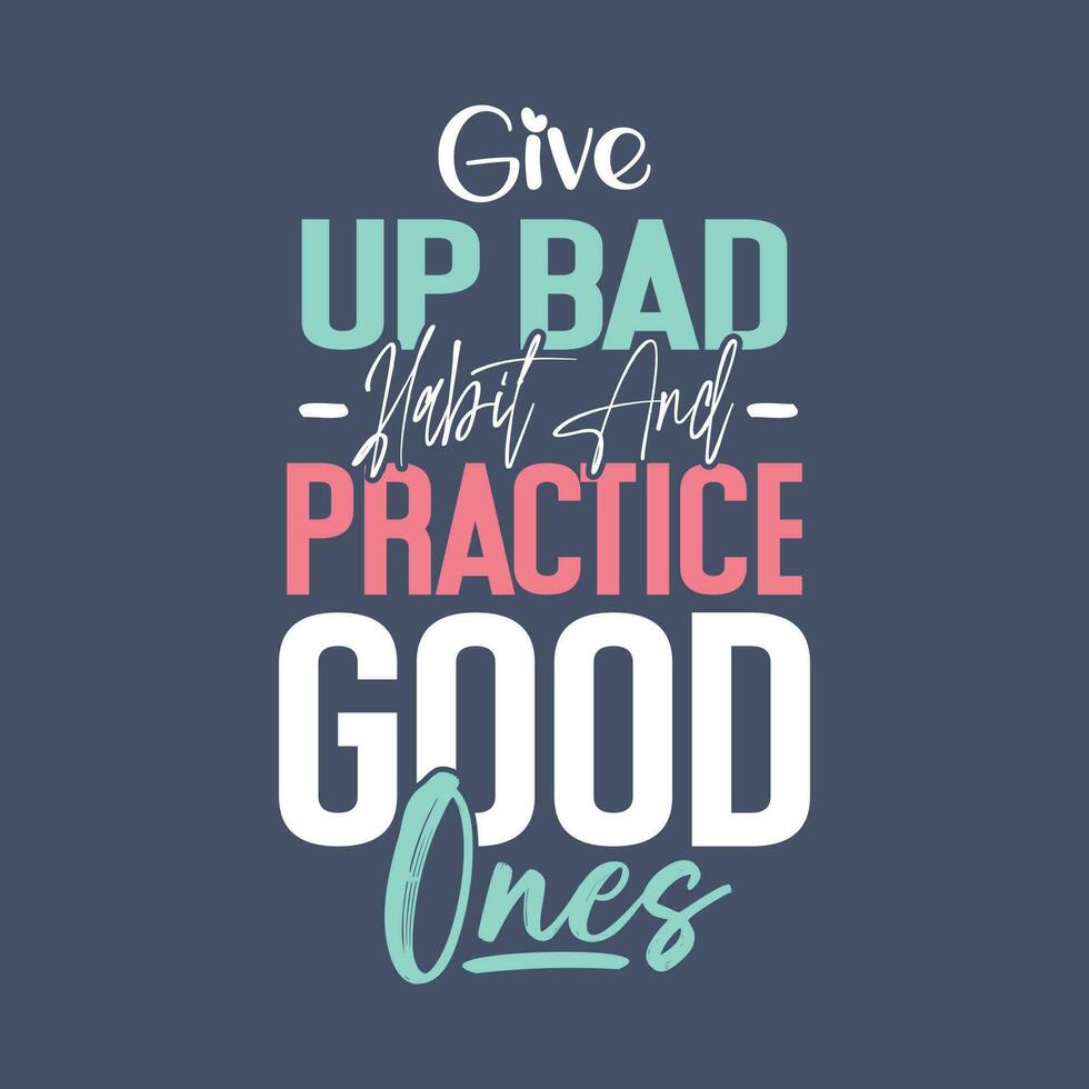 Give up bad habits and practice good ones motivational quotes tshirt design vector