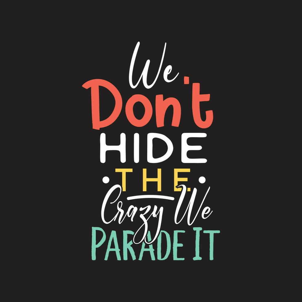 We dont hide the crazy we parade it typography t shirt design vector