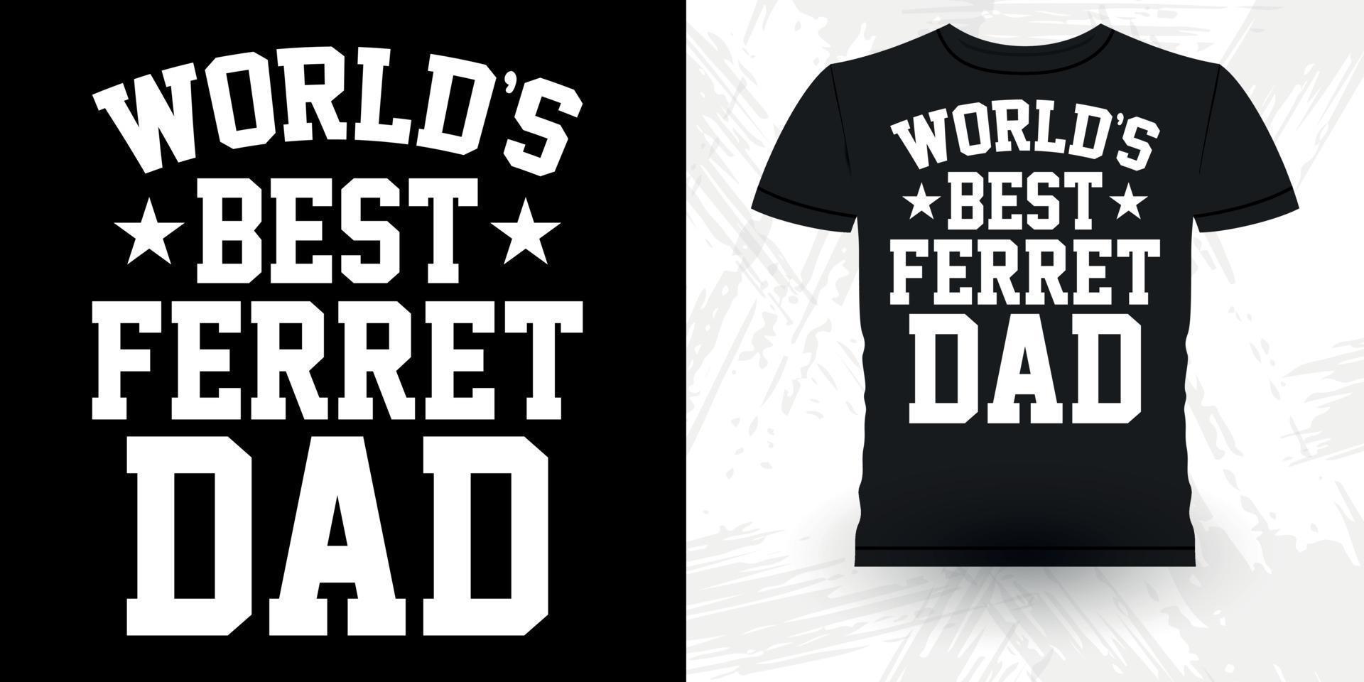 World's Best Ferret Dad Funny Ferret Owner Retro Vintage Ferret Father's Day T-Shirt Design vector