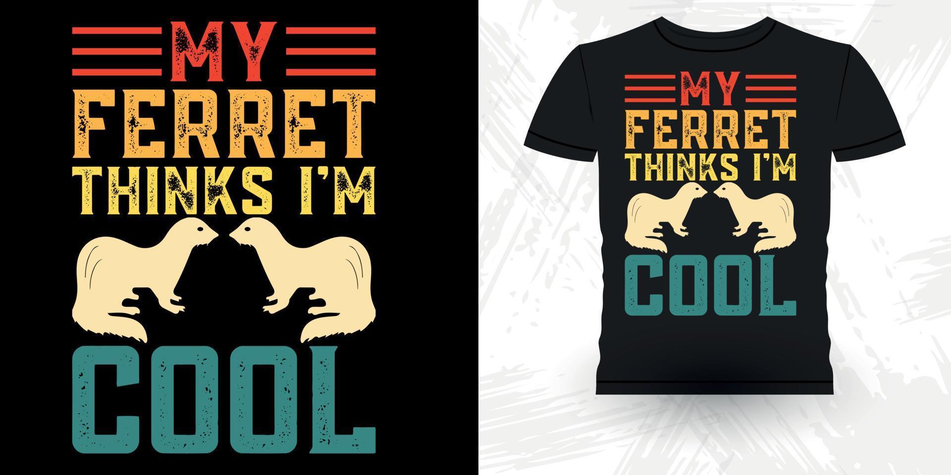 My Ferret Thinks I'm Cool - Funny Ferret Shirt My Ferret Thinks I'm Cool - Funny Ferret Shirt