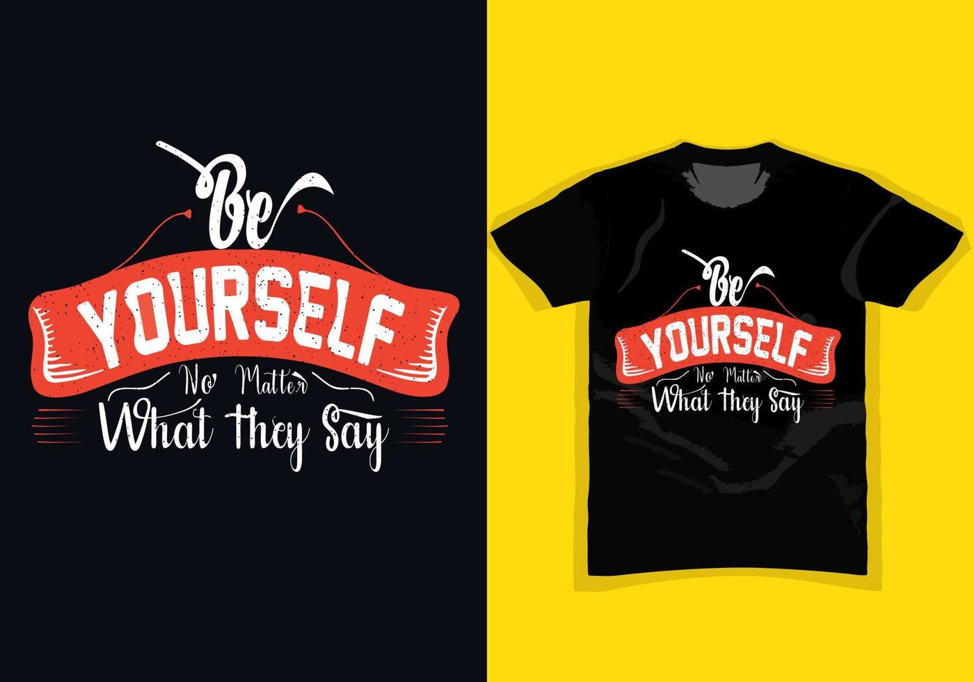 BE YOURSELF, NO MATTER WHAT THEY SAY, Motivational vintage and Typography T Shirt Design for fashion apparel printing, Grunge, poster, Quote, banner, graphics, Vector illustration