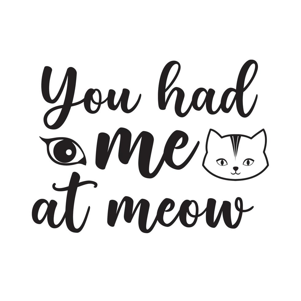 You had me at meow beautiful typography vector illustration
