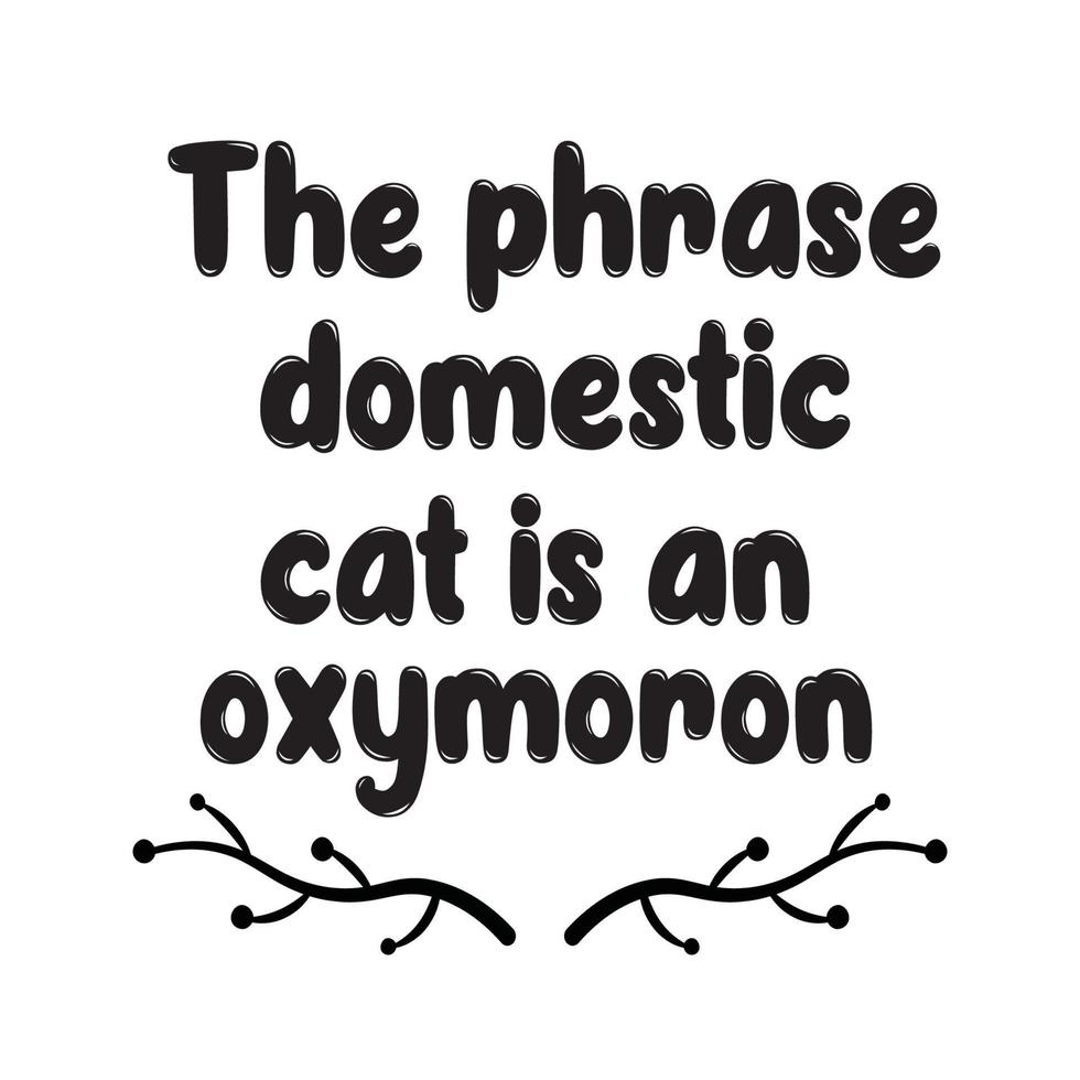 The phrase domestic cat' is an oxymoron  Vector illustration with hand-drawn lettering on texture background prints and posters. Calligraphic chalk design