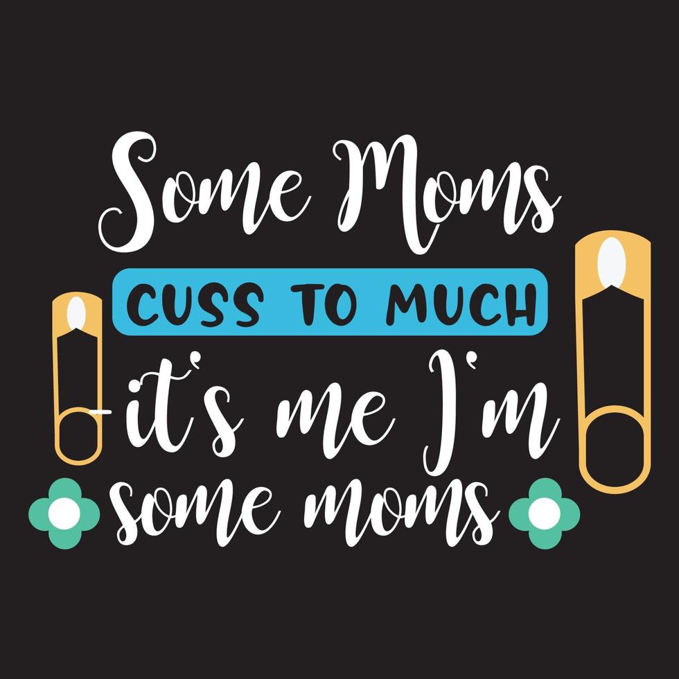 Some Moms cuss to much -it's me I'm some moms  Vector illustration with hand-drawn lettering on texture background prints and posters. Calligraphic chalk design