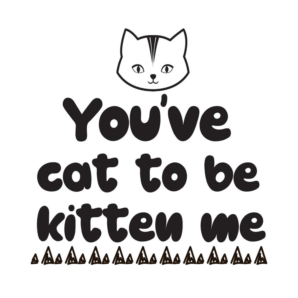 You've cat to be kitten me beautiful typography vector illustration