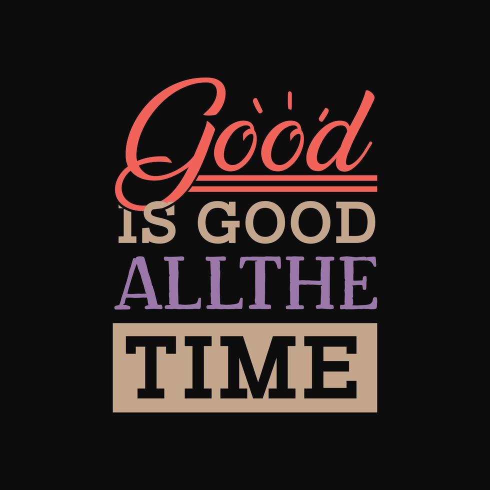 Good is Good all the time t shirt vector