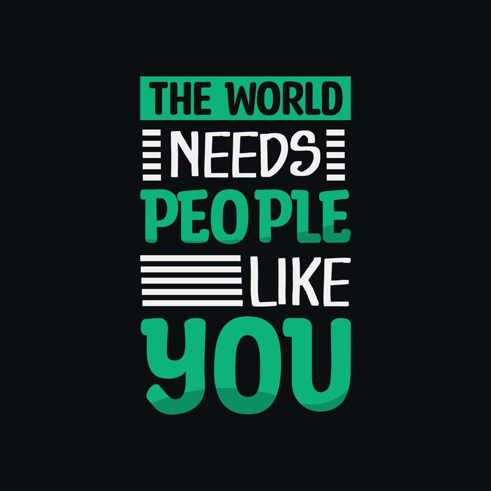 The world needs people like you motivational  modern apparel quotes t shirt design vector