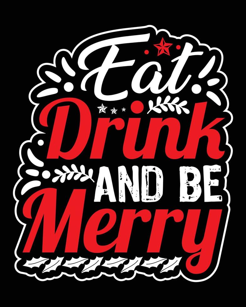 Eat drink and be merry Poster lettering. Typography Design, Christmas T-Shirt Design for Christmas Celebration. Good for Greeting cards, t-shirts, mugs, and gifts. For Men, Women, and Baby clothing vector