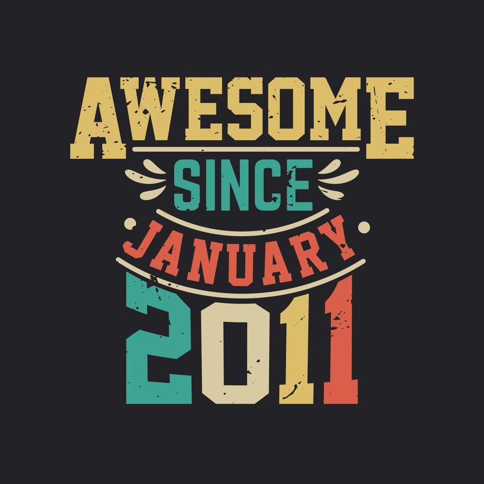 Awesome Since January 2011. Born in January 2011 Retro Vintage Birthday vector