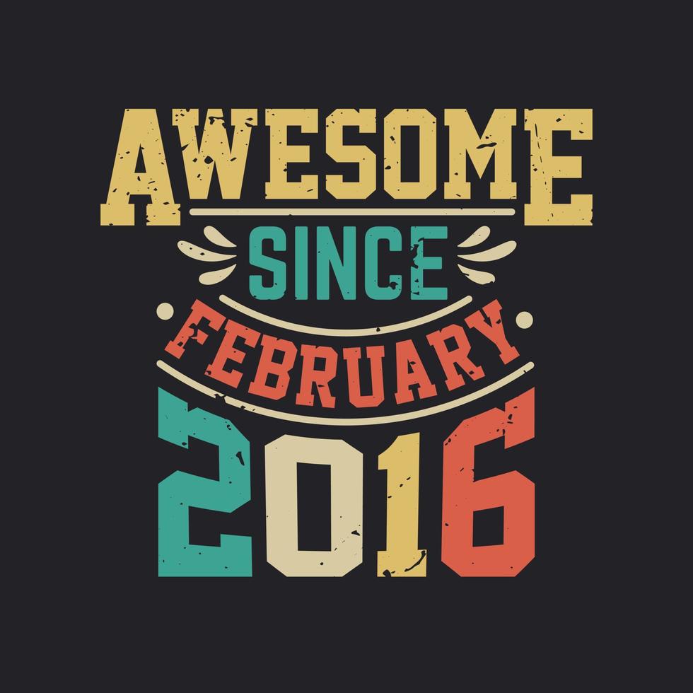 Awesome Since February 2016. Born in February 2016 Retro Vintage Birthday vector