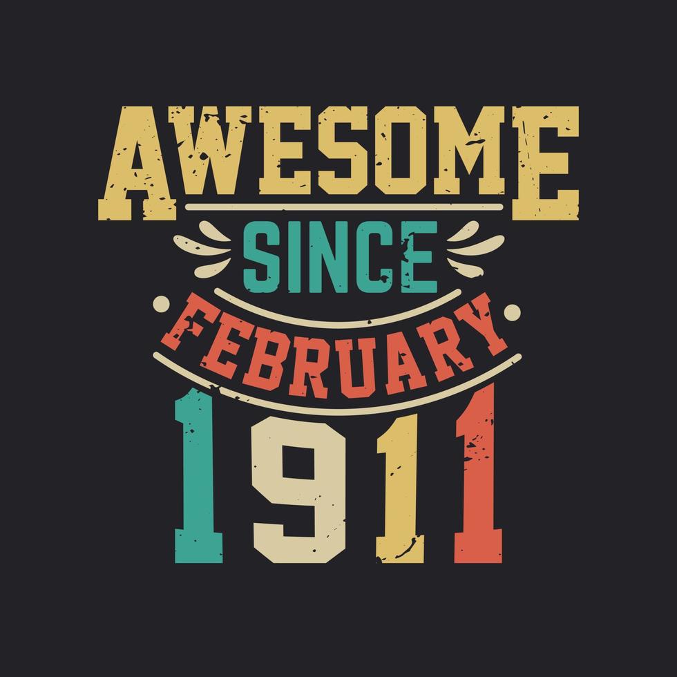 Awesome Since February 1911. Born in February 1911 Retro Vintage Birthday vector