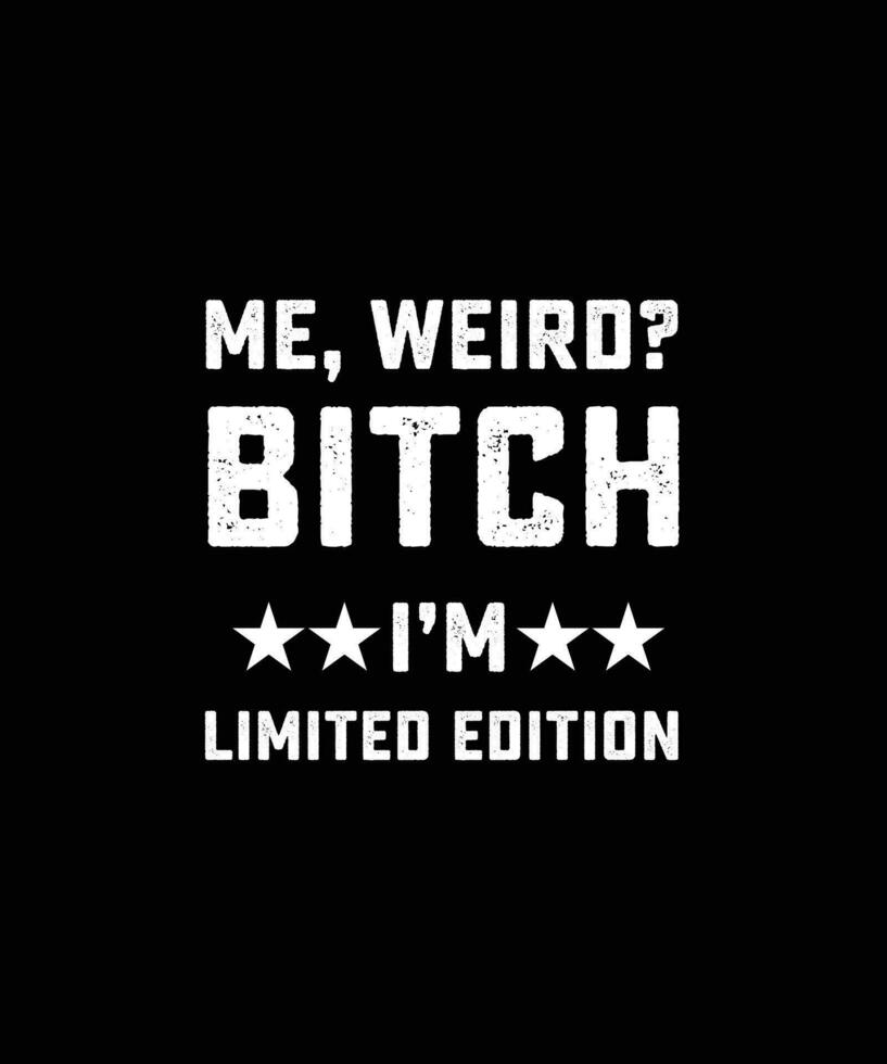 ME, WEIRD BITCH I'M LIMITED EDITION T SHIRT DESIGN vector