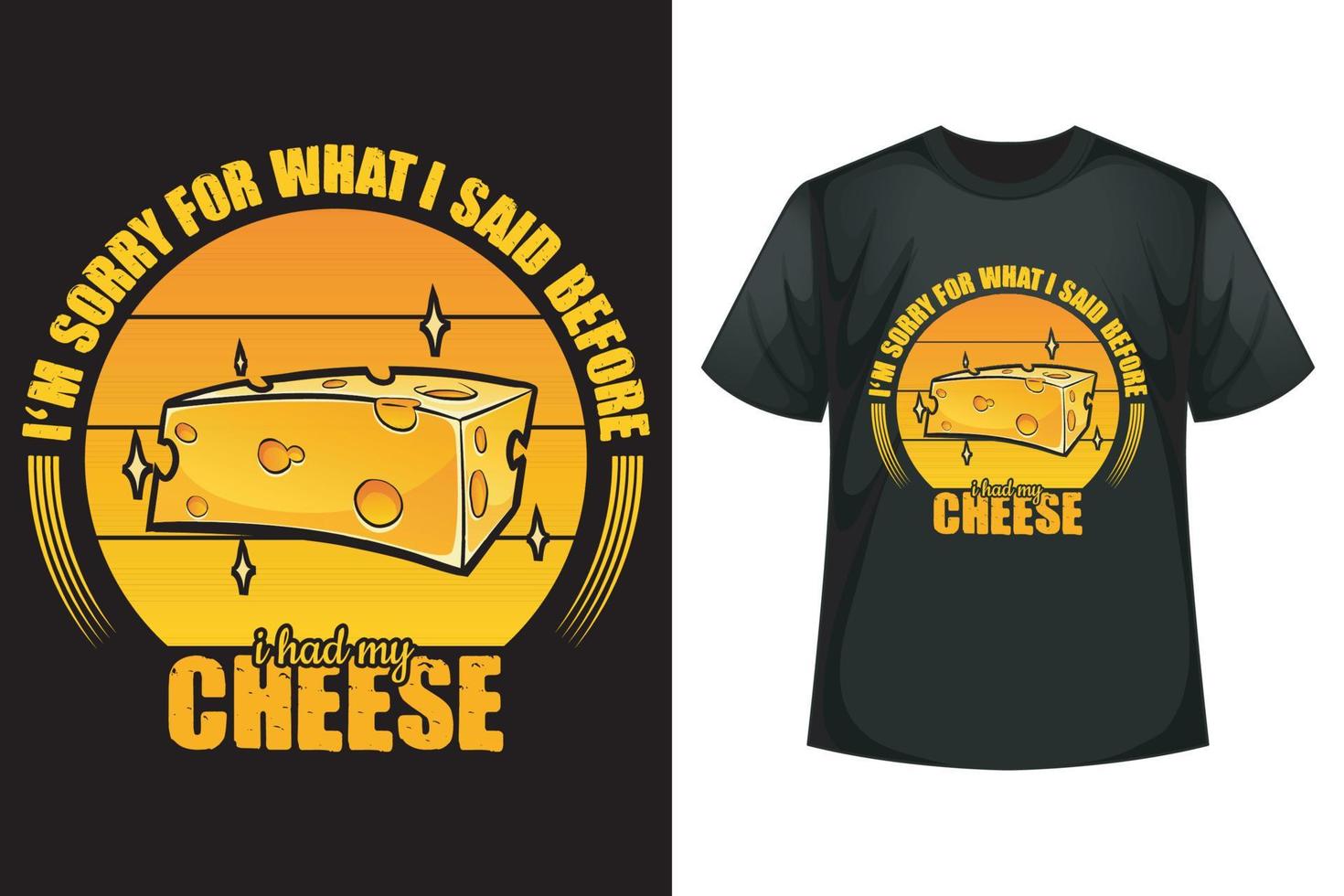 I'm sorry for what I said before I had my cheese - Cheese t-shirt design template vector