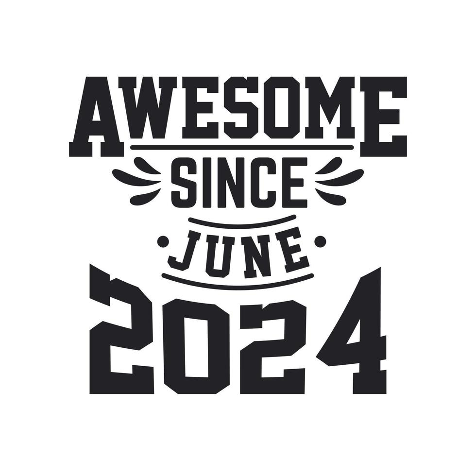 Born in June 2024 Retro Vintage Birthday, Awesome Since June 2024