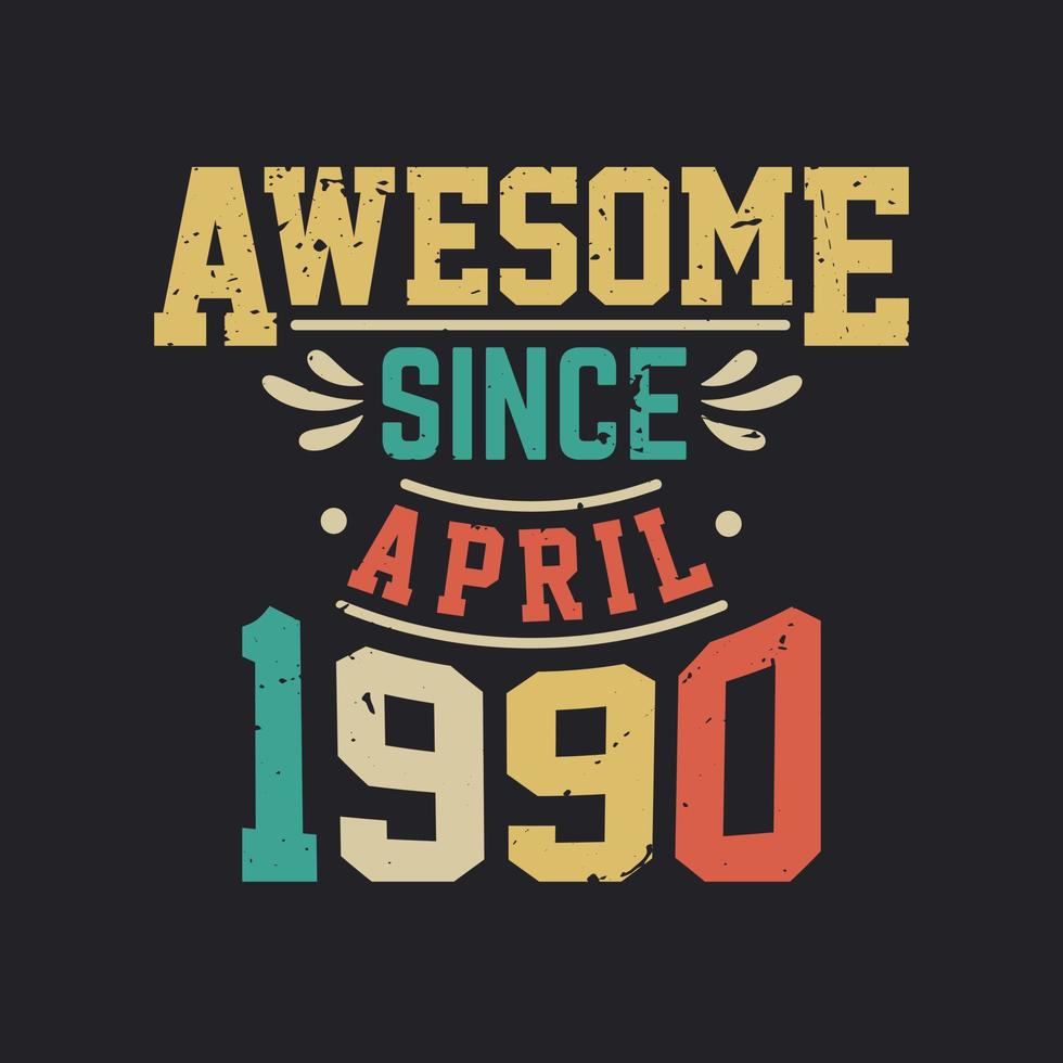 Awesome Since April 1990. Born in April 1990 Retro Vintage Birthday vector