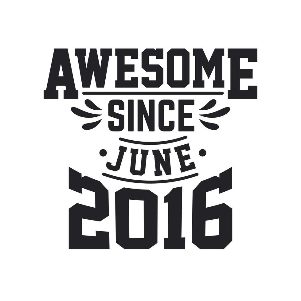 Born in June 2016 Retro Vintage Birthday, Awesome Since June 2016 vector