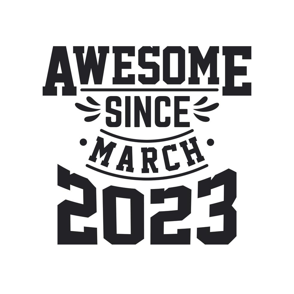 Born in March 2023 Retro Vintage Birthday, Awesome Since March 2023 vector