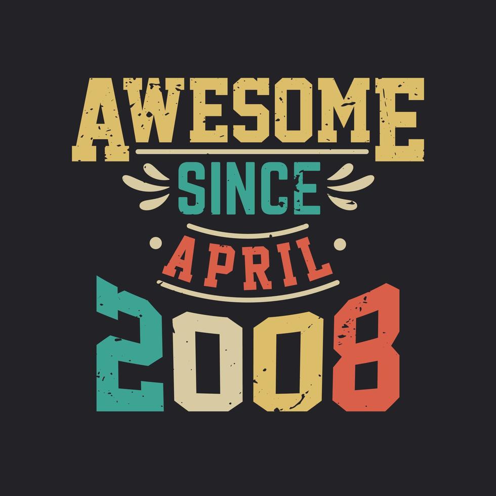 Awesome Since April 2008. Born in April 2008 Retro Vintage Birthday vector