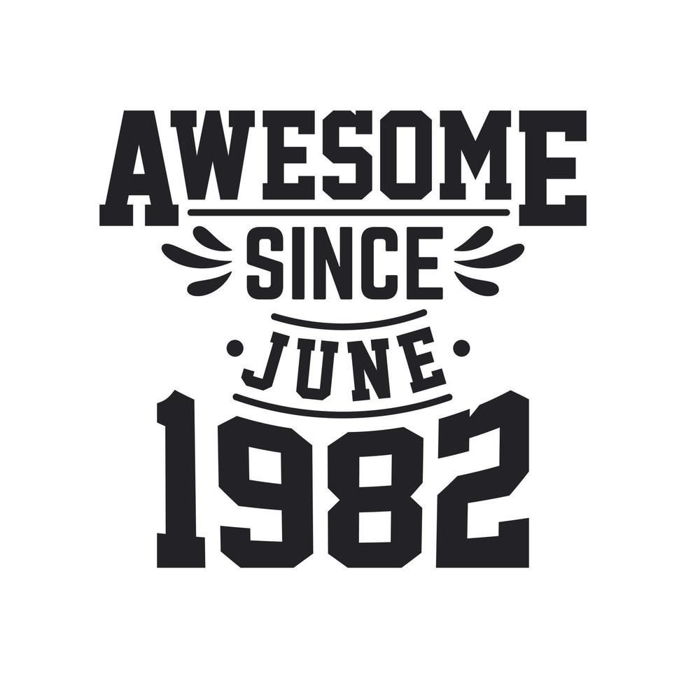 Born in June 1982 Retro Vintage Birthday, Awesome Since June 1982 vector