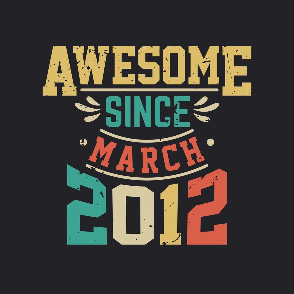 Awesome Since March 2012. Born in March 2012 Retro Vintage Birthday vector