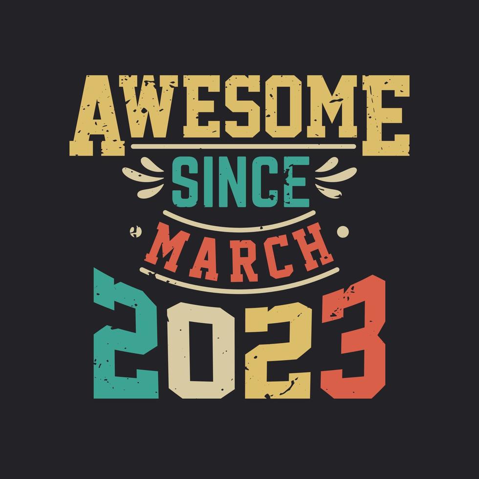 Awesome Since March 2023. Born in March 2023 Retro Vintage Birthday vector