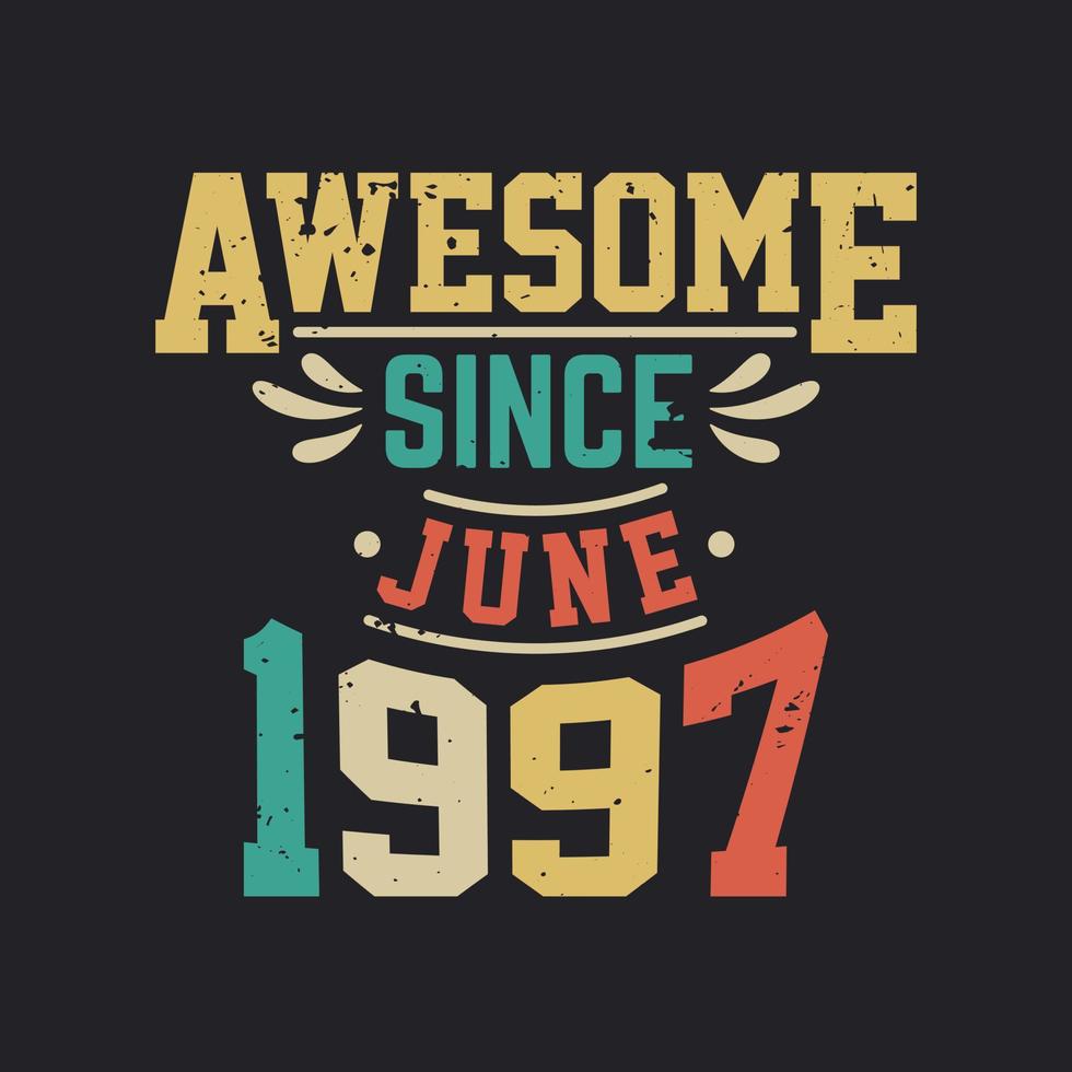 Awesome Since June 1997. Born in June 1997 Retro Vintage Birthday vector