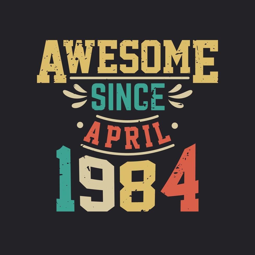 Awesome Since April 1984. Born in April 1984 Retro Vintage Birthday vector