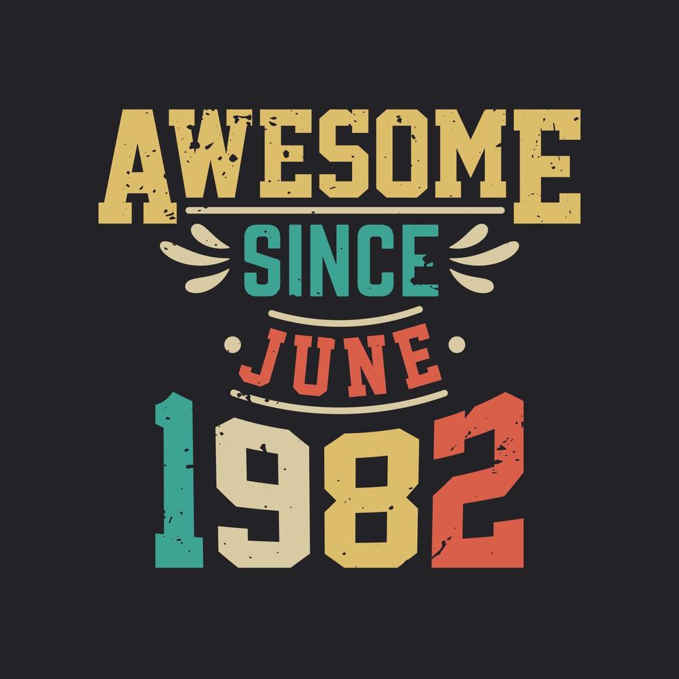Awesome Since June 1982. Born in June 1982 Retro Vintage Birthday vector