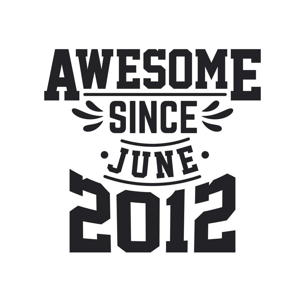 Born in June 2012 Retro Vintage Birthday, Awesome Since June 2012 vector