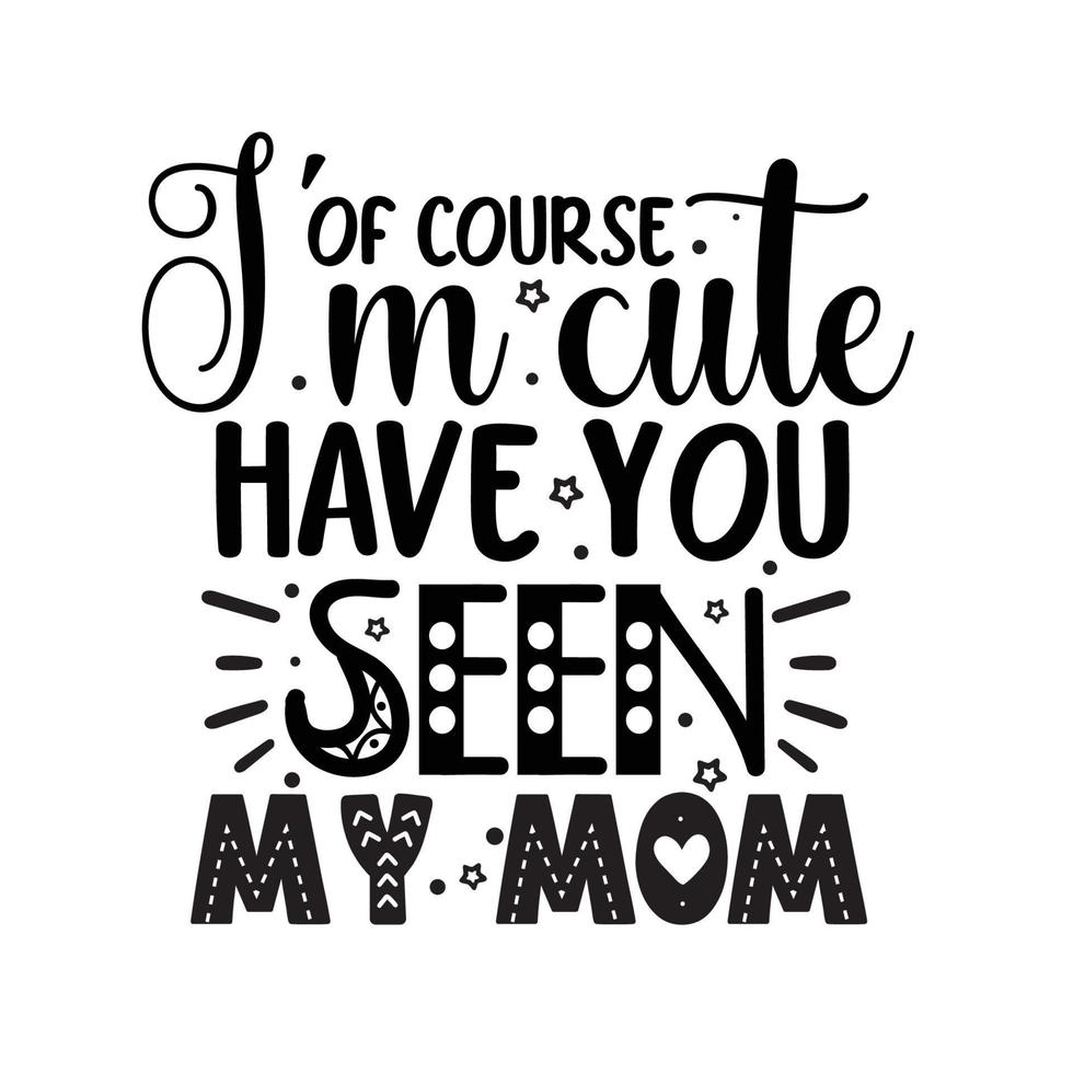 Of course I'm cute have you seen my mom  Vector illustration with hand-drawn lettering on texture background prints and posters. Calligraphic chalk design