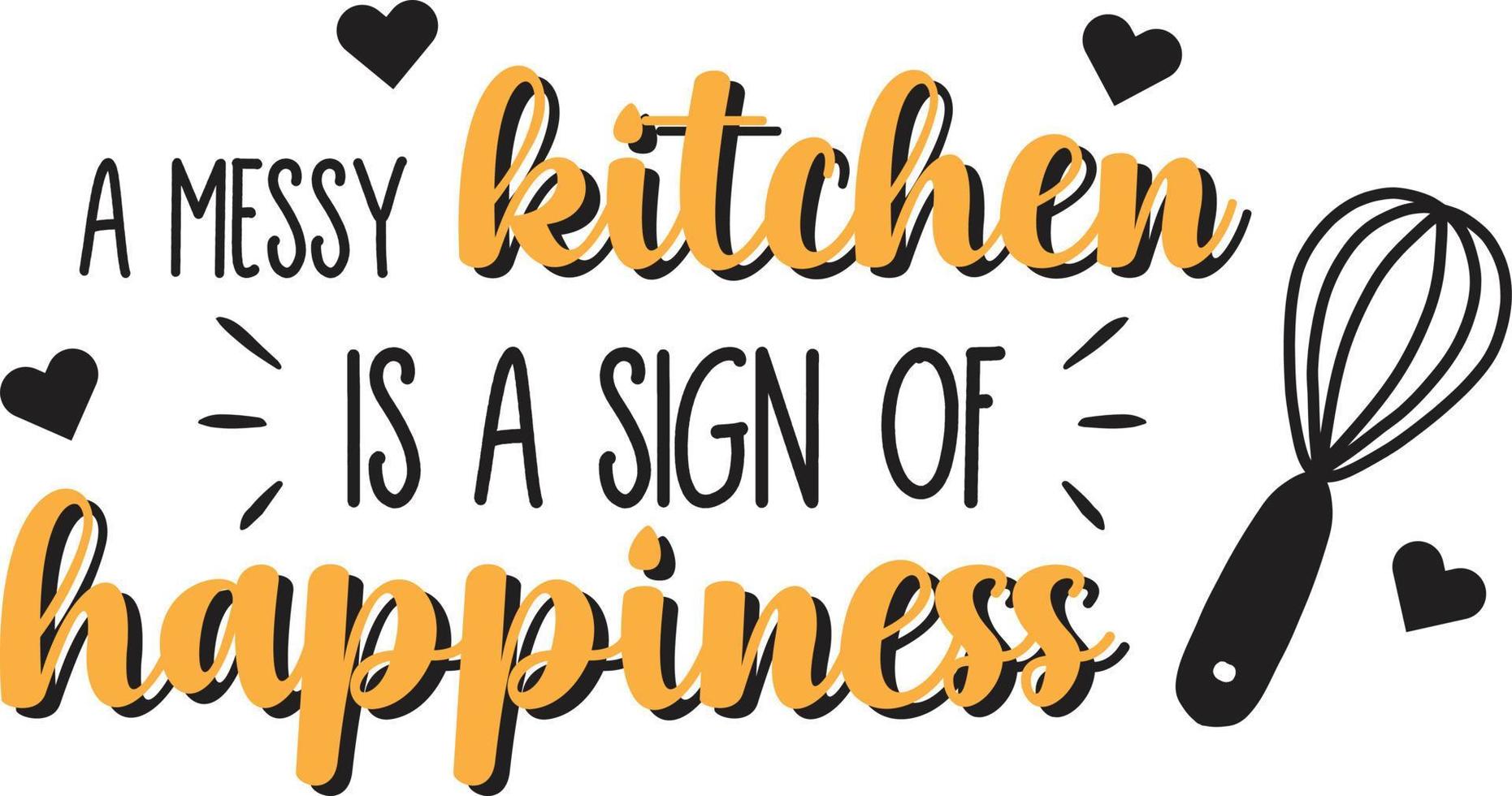 A messy kitchen is a sign of happiness lettering and quote illustration vector