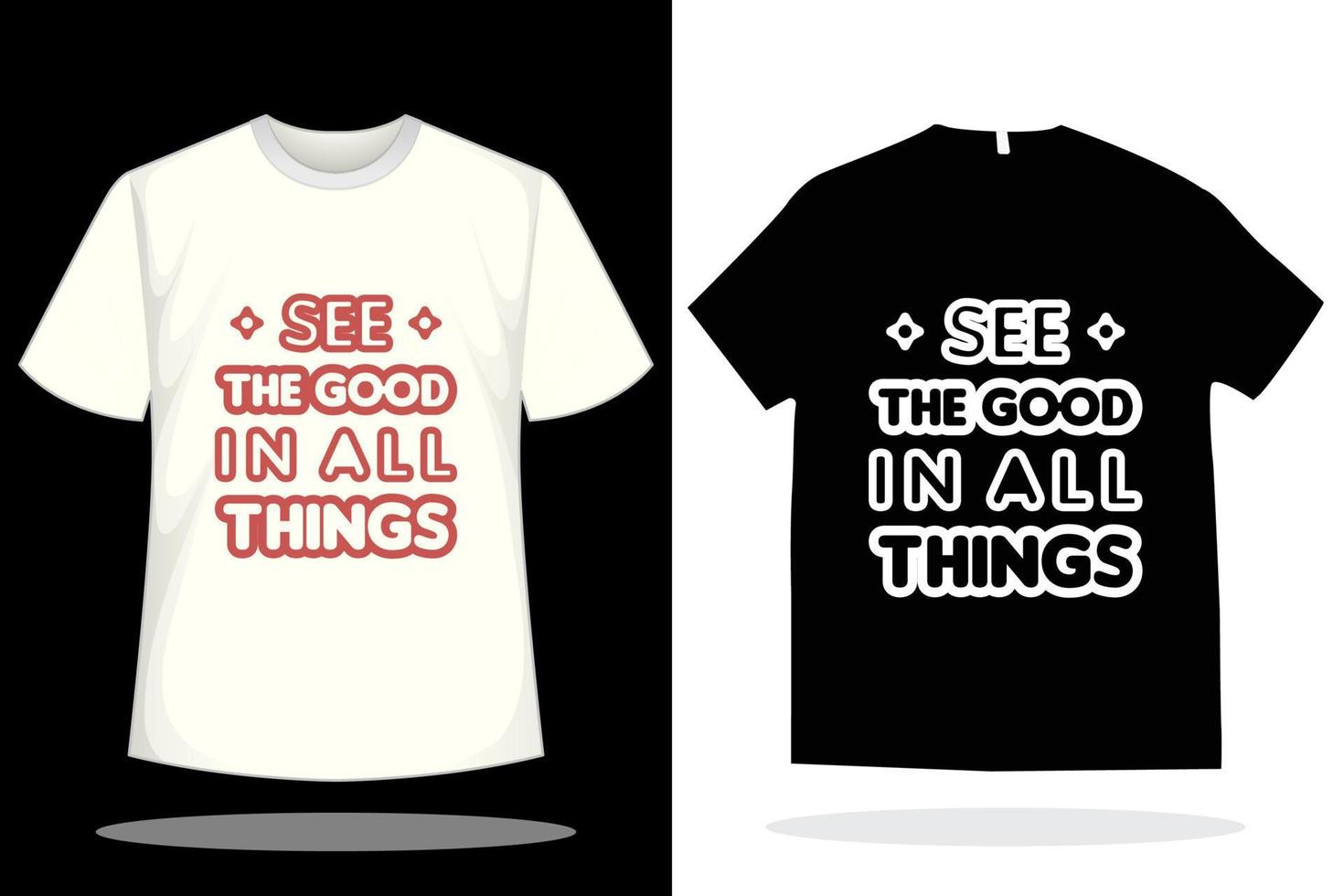 See the good in all things t shirt design. Vector typography quote t shirt design