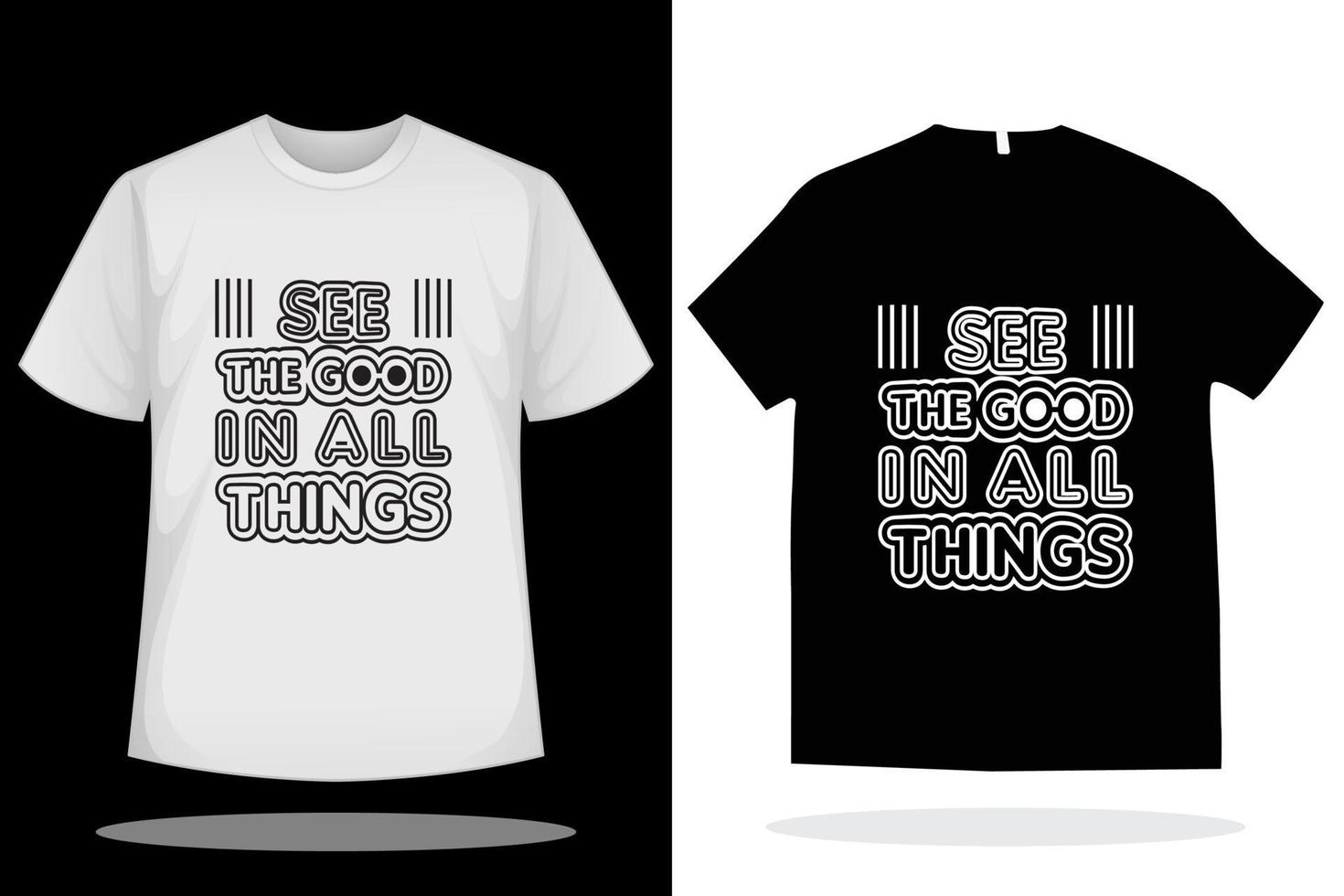 See the good in all things t shirt design. Vector typography quote t shirt design