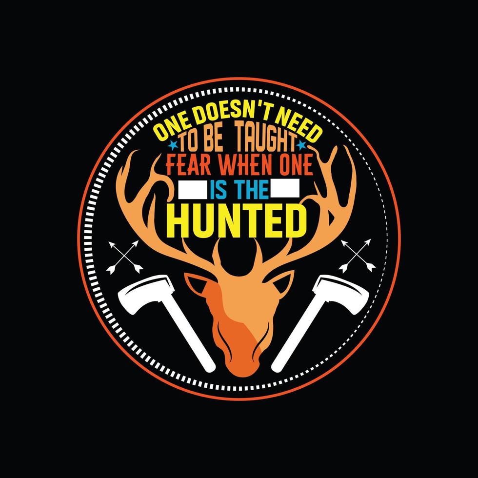 One doesn't need to be taught fear when one is the hunted vector t-shirt design. Hunting t-shirt design. Can be used for Print mugs, sticker designs, greeting cards, posters, bags, and t-shirts.