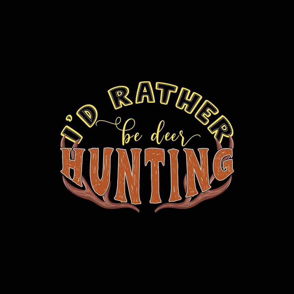 Id rather be hunting vector t-shirt design. Hunting t-shirt design. Can be used for Print mugs, sticker designs, greeting cards, posters, bags, and t-shirts.