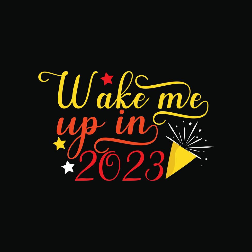 wake me up in 2023vector t-shirt design. Happy new year t-shirt design. Can be used for Print mugs, sticker designs, greeting cards, posters, bags, and t-shirts. vector