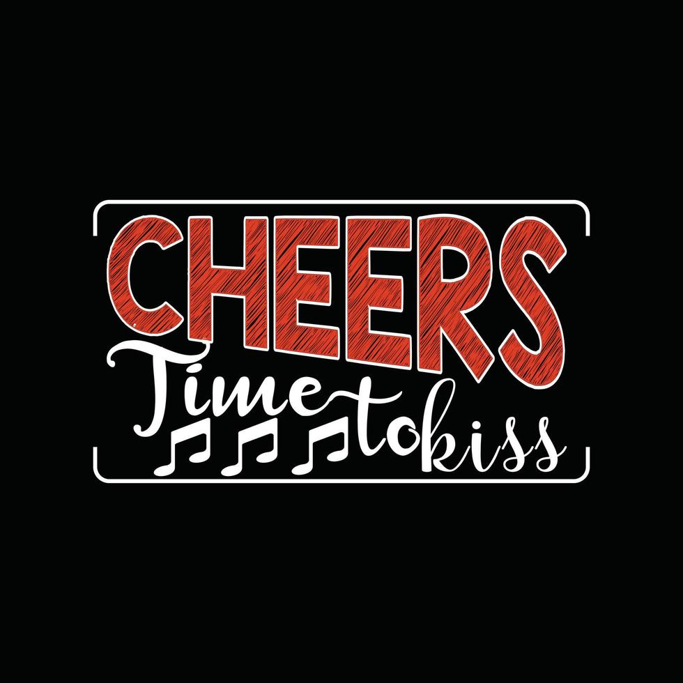 cheers time to kiss vector t-shirt design. Happy new year t-shirt design. Can be used for Print mugs, sticker designs, greeting cards, posters, bags, and t-shirts.