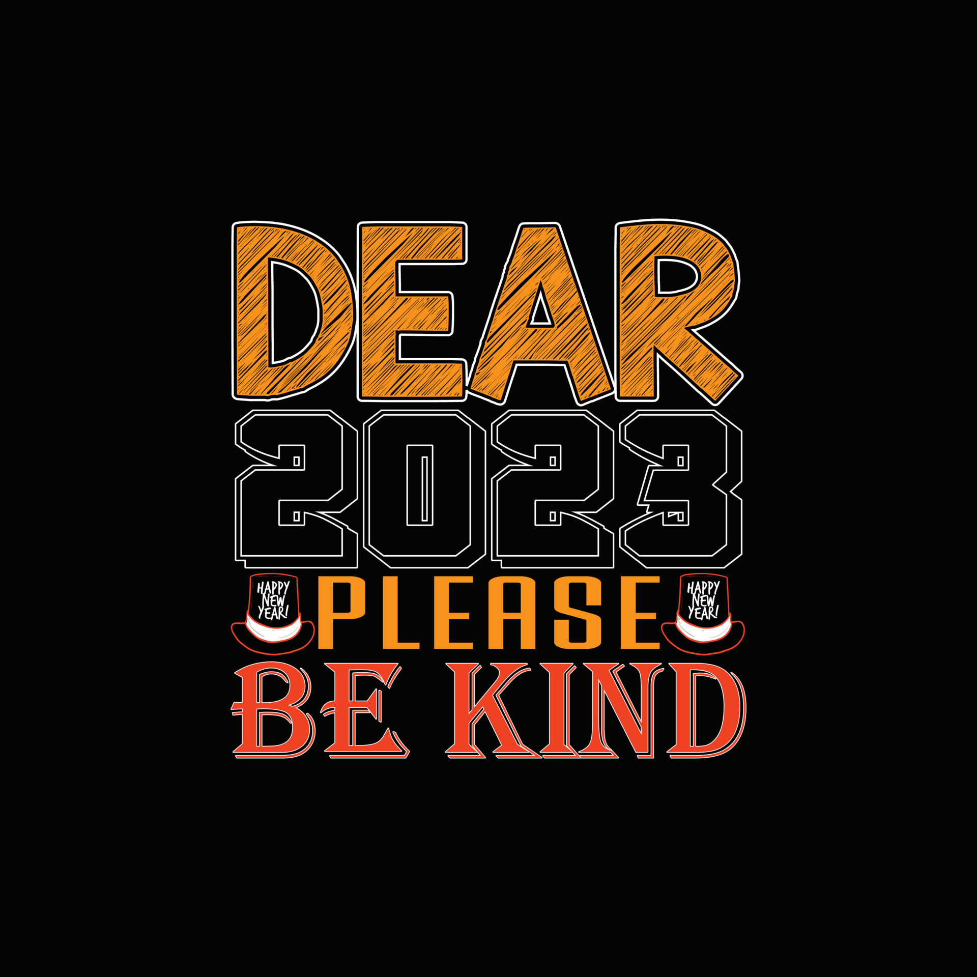 Dear 2023 Please Be Kind vector t-shirt design. Happy new year t-shirt design. Can be used for Print mugs, sticker designs, greeting cards, posters, bags, and t-shirts. 14582120 Vector Art at Vecteezy Dear 2023 Please Be Kind Vector T-Shirt Design. Happy New Year T-Shirt Design. Can Be Used For Print Mugs, Sticker Designs, Greeting Cards, Posters, Bags, And T-Shirts. 14582120 Vector Art At Vecteezy