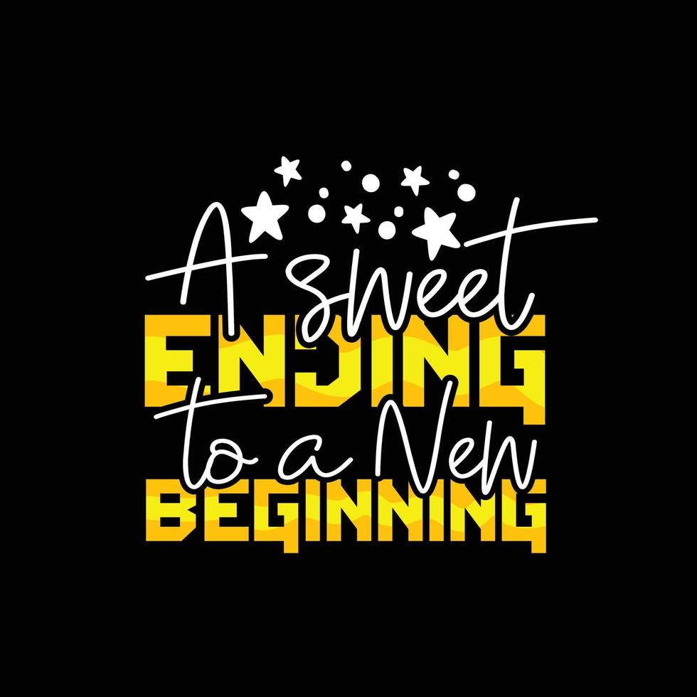 A sweet ending to a new beginning vector t-shirt design. Happy new year t-shirt design. Can be used for Print mugs, sticker designs, greeting cards, posters, bags, and t-shirts.
