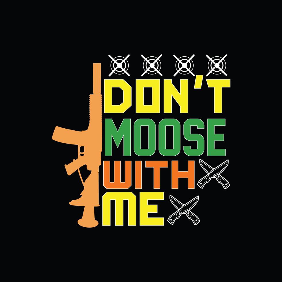 Dont Moose with Me vector t-shirt design. Hunting t-shirt design. Can