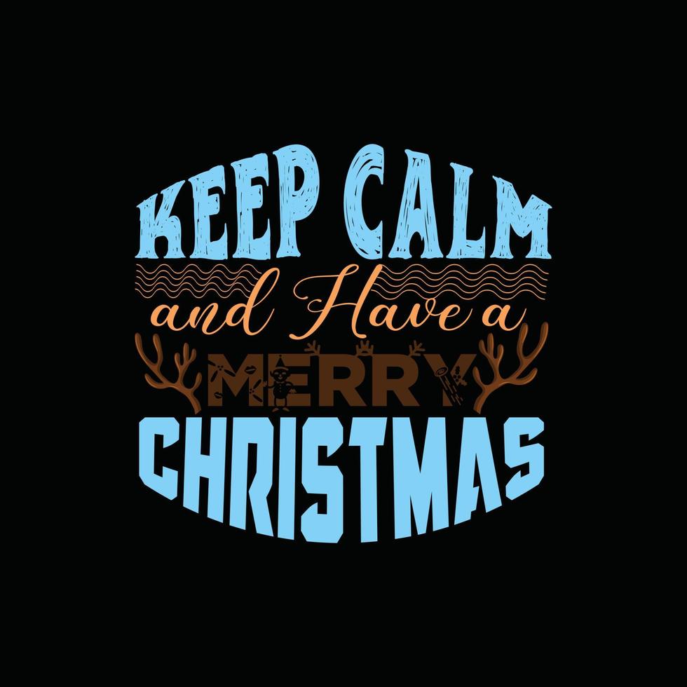 Keep calm and have a merry Christmas vector t-shirt template. Christmas t-shirt design. Can be used for Print mugs, sticker designs, greeting cards, posters, bags, and t-shirts.