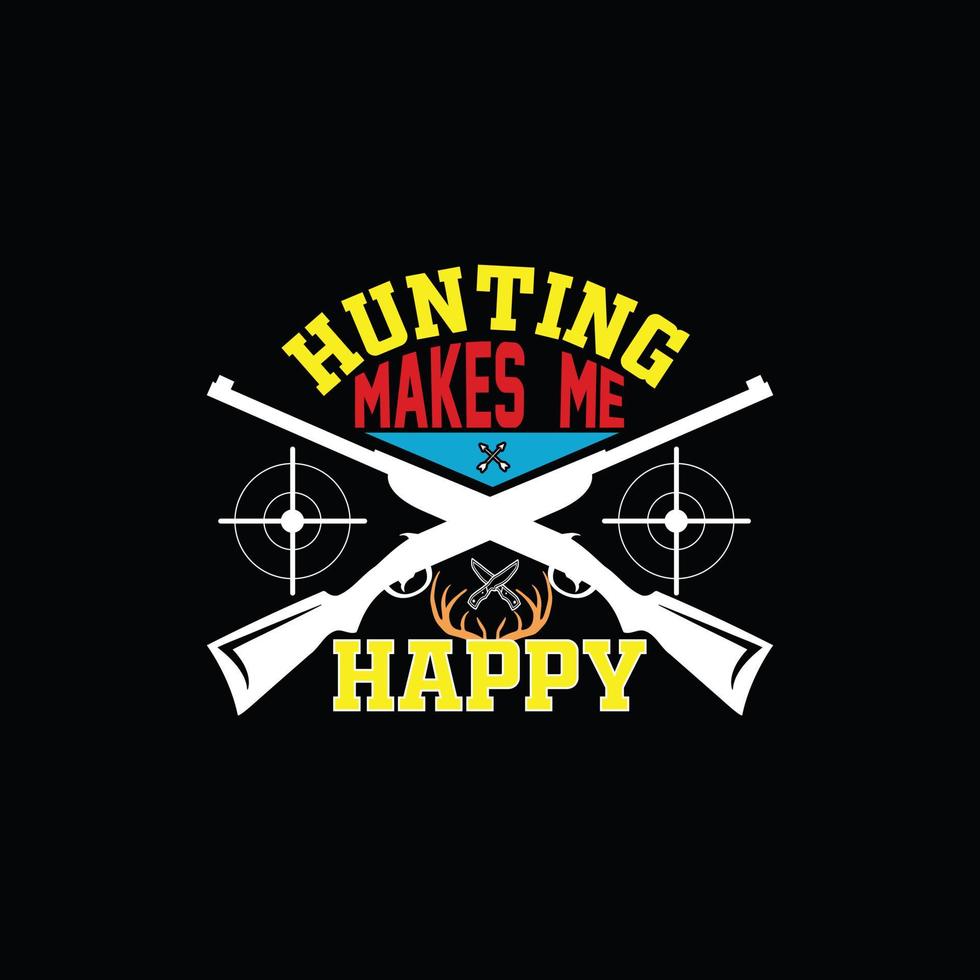 la caza me hace feliz diseño de camisetas vectoriales. diseño de camisetas de caza. se puede utilizar para imprimir tazas, diseños de pegatinas, tarjetas de felicitación, carteles, bolsos y camisetas. vector