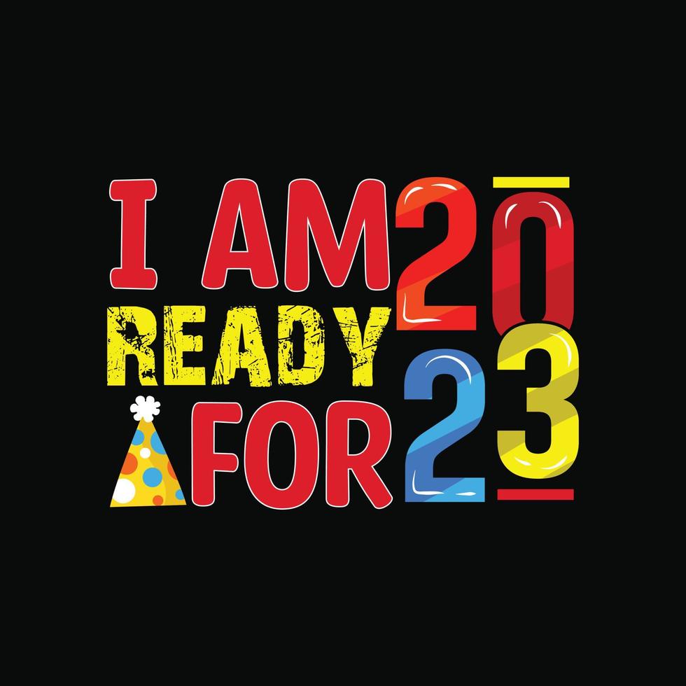I am ready for 2023 vector t-shirt design. Happy new year t-shirt design. Can be used for Print mugs, sticker designs, greeting cards, posters, bags, and t-shirts.