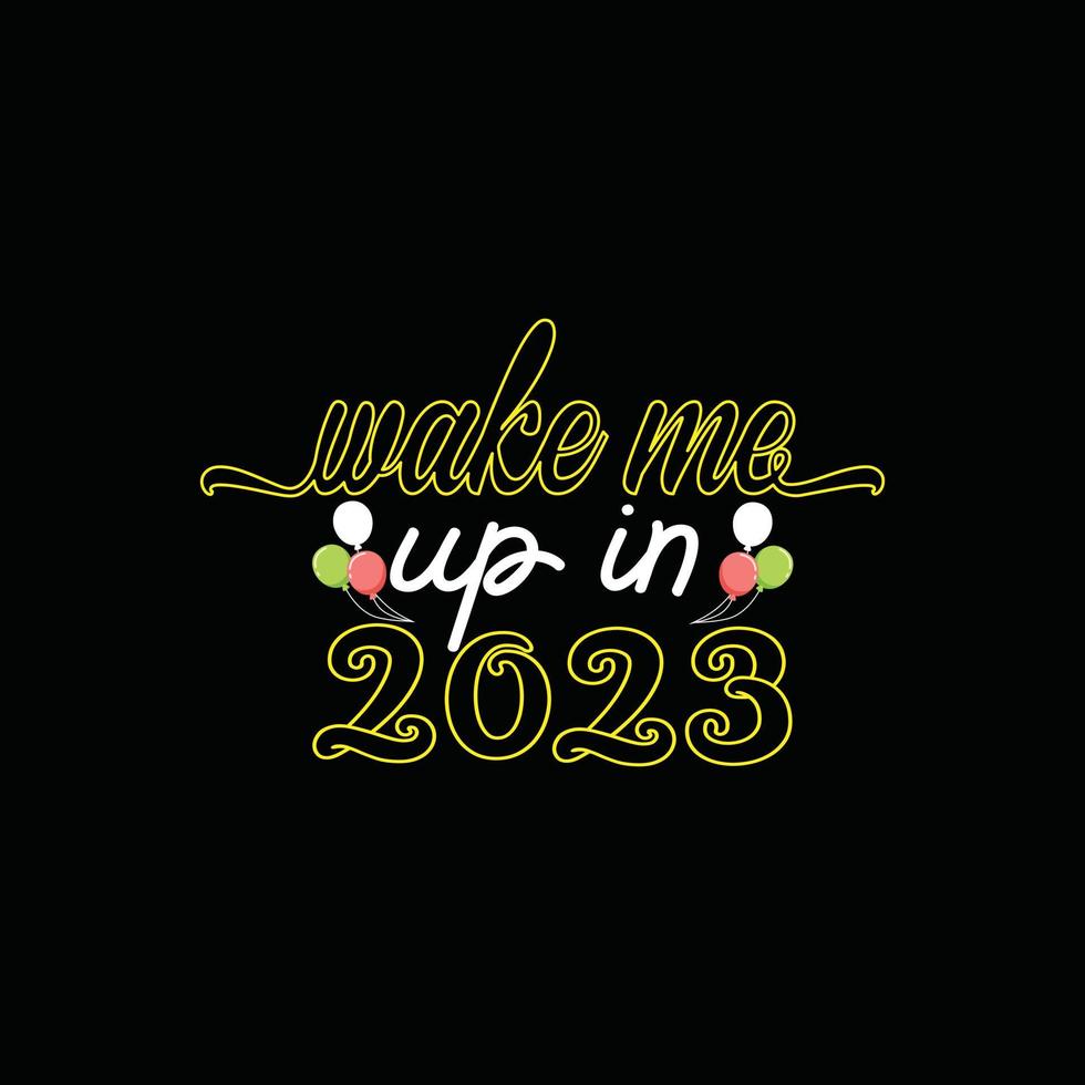 wake me up in 2023 vector t-shirt design. Happy new year t-shirt design. Can be used for Print mugs, sticker designs, greeting cards, posters, bags, and t-shirts.