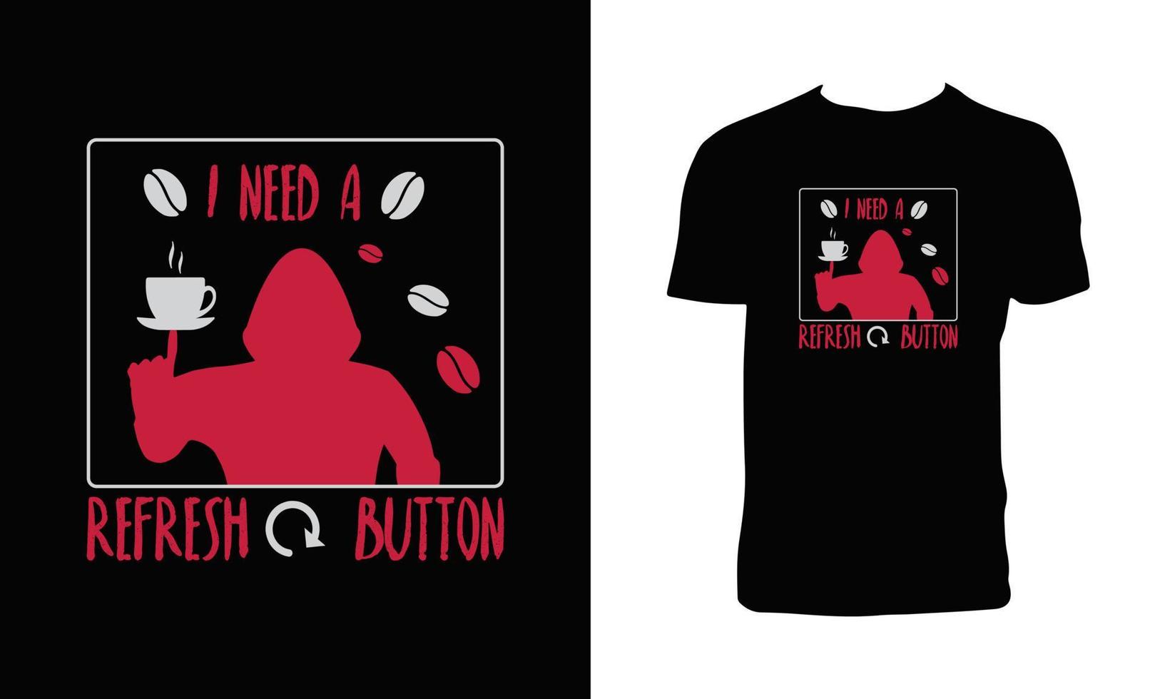 I Need A Refresh Button T Shirt Design With Coffee Cup And Hoodie Vector Illustration.