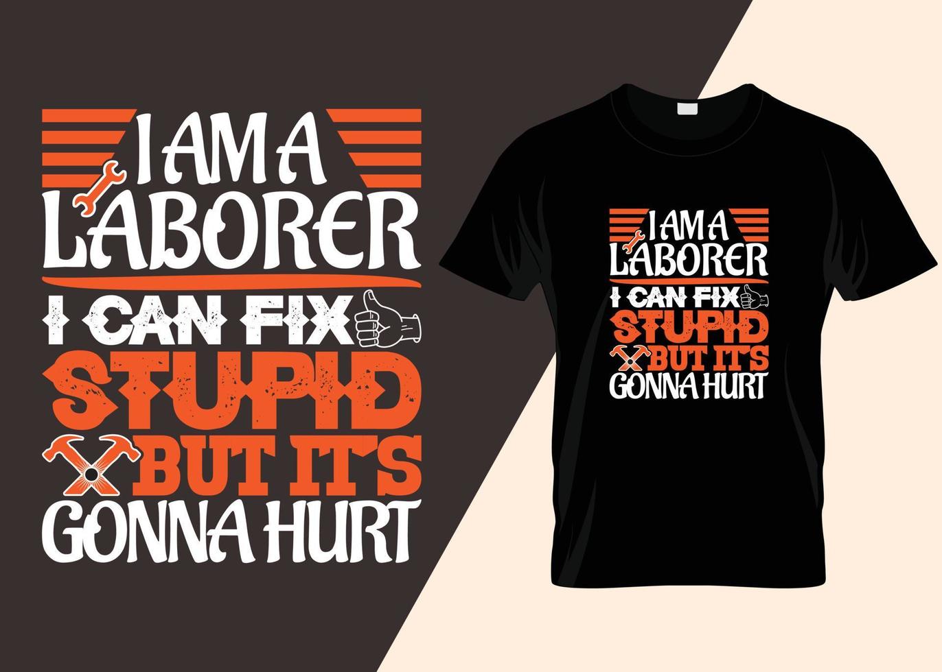 I Am A Laborer I Can Fix Stupid But It's Gonna Hurt Typography T-shirt Design vector