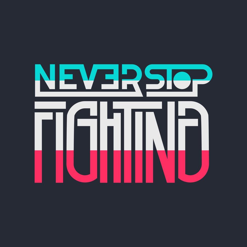Never stop fighting. Quote. Quotes design. Lettering poster. Inspirational and motivational quotes and sayings about life. Drawing for prints on t-shirts and bags, stationary or poster. Vector